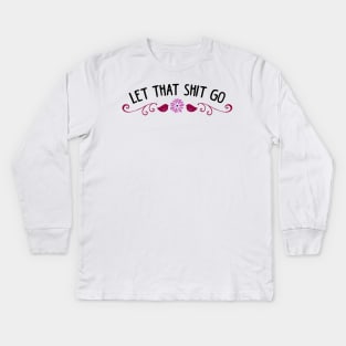 Let that shit go Kids Long Sleeve T-Shirt